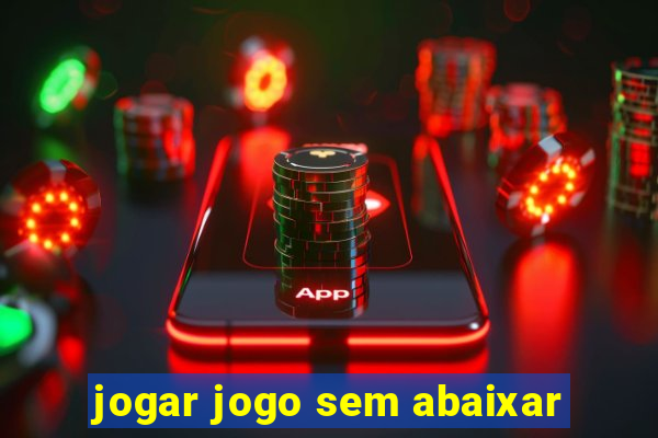 jogar jogo sem abaixar